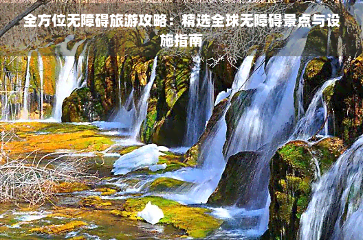 九游会-全方位无障碍旅游攻略：精选全球无障碍景点与设施指南