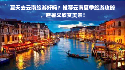 夏天去云南旅游好吗？推荐云南夏季旅游攻略，避暑又欣赏美景！