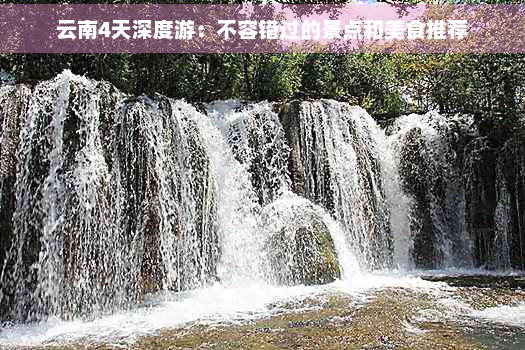 云南4天深度游：不容错过的景点和美食推荐