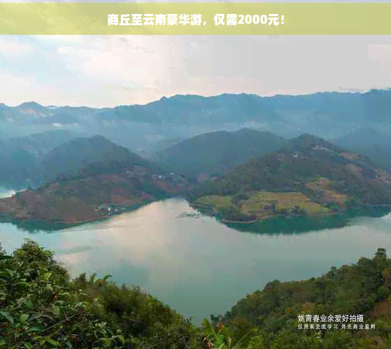 商丘至云南豪华游，仅需2000元！