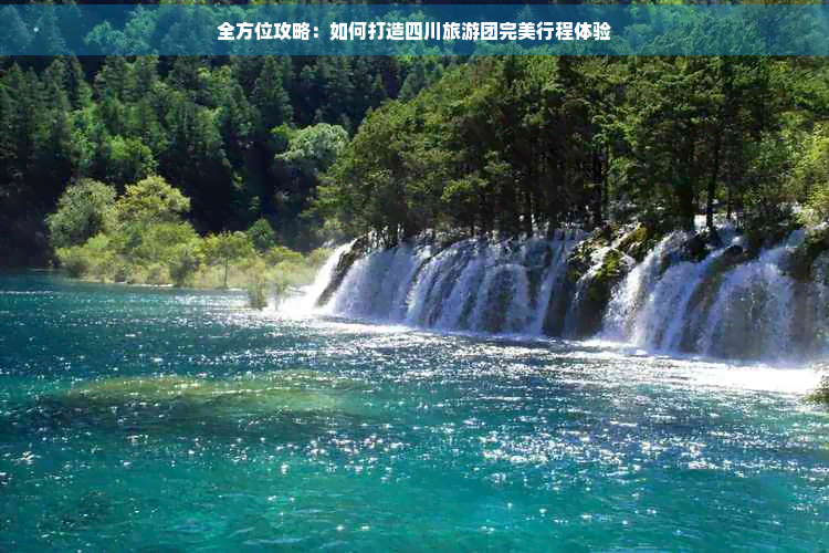 全方位攻略：如何打造四川旅游团完美行程体验