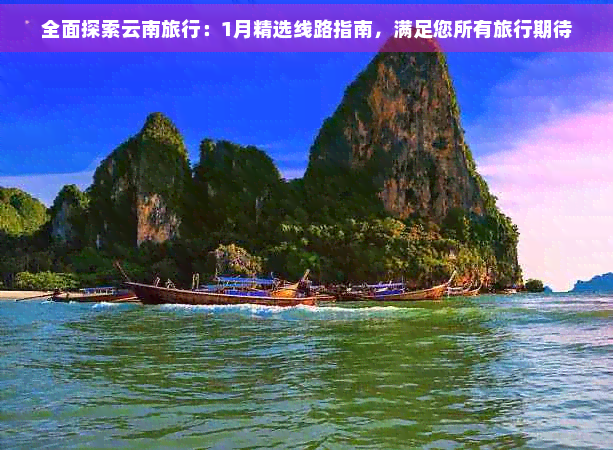 全面探索云南旅行：1月精选线路指南，满足您所有旅行期待