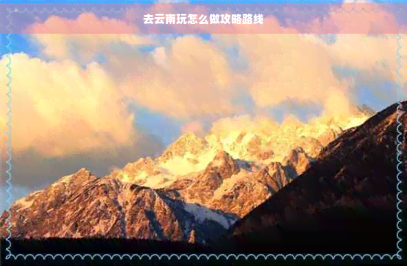 去云南玩怎么做攻略路线